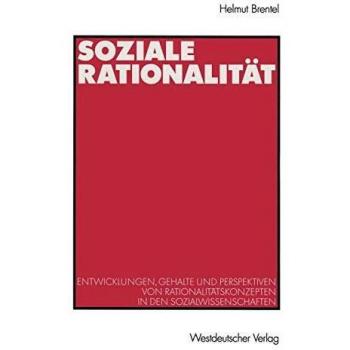 Soziale Rationalitat: Entwicklungen, Gehalte und Perspektiven von Rationalitatskonzepten in den Sozialwissenschaften (German Edition): Entwicklungen, ... in den Sozialwissenschaften
