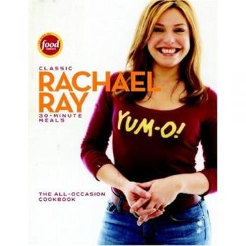 Classic 30-Minute Meals : The All-Occasion Cookbook, by Rachael Ray