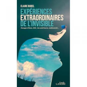 Expériences extraordinaires de l'invisible : passages d'âmes, EMI, vies antérieures, médiumnité... Claire Burel F. Lanore