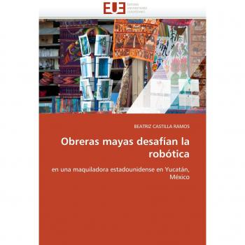 Castilla Ramos, Beatriz: Obreras mayas desafían la robótica