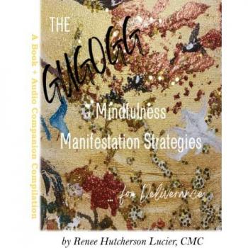 The Get Up, Get Out, Get Going! Mindfulness Manifestation Strategies For Deliverance: A Book + Audio Companion Compilation