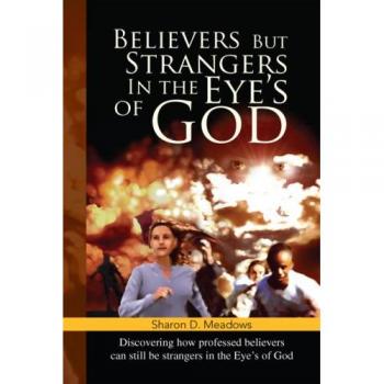 Meadows, Sharon D.: Believers But Strangers In the Eye's of God