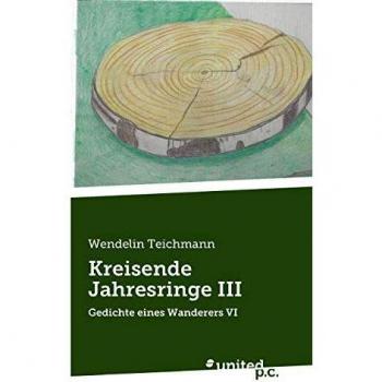 Kreisende Jahresringe III: Gedichte eines Wanderers VI