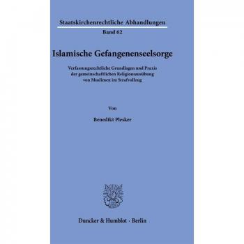 Islamische Gefangenenseelsorge.: Verfassungsrechtliche Grundlagen und Praxis der gemeinschaftlichen Religionsausübung von Muslimen im Strafvollzug. (Staatskirchenrechtliche Abhandlungen)