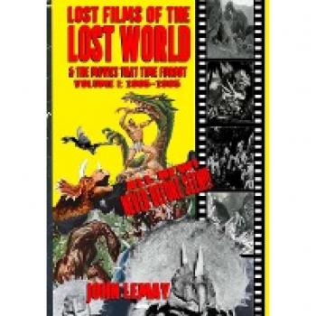 Lost Films of the Lost World & the Movies That Time Forgot: Volume I: 1905-1965