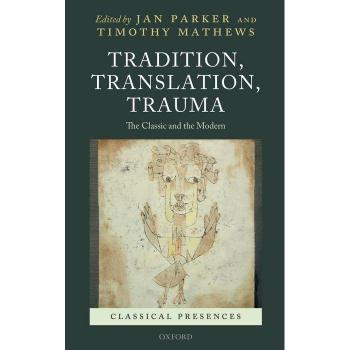 Tradition, Translation, Trauma: The Classic and the Modern (Classical Presences)
