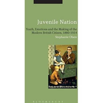 Juvenile Nation: Youth, Emotions and the Making of the Modern British Citizen, 1880-1914