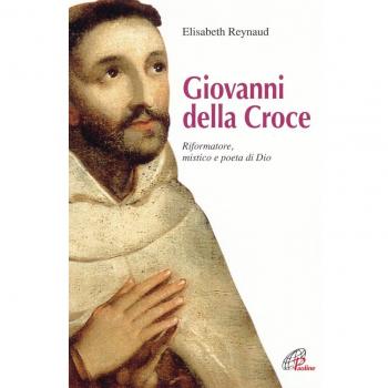 Giovanni della Croce. Riformatore, mistico e poeta di Dio