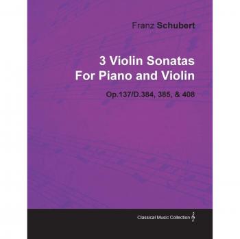3 Violin Sonatas by Franz Schubert for Piano and Violin Op.137/D.384, 385, & 408