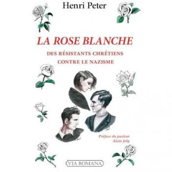 La Rose Blanche. Des chrétiens contre le nazisme: Des résistants chrétiens contre le nazisme