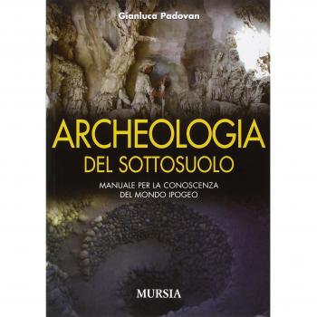 Archeologia del sottosuolo. Manuale per la conoscenza del mondo ipogeo