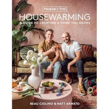 Beau Ciolino Probably This Housewarming: A Guide to Creating a Home You Adore