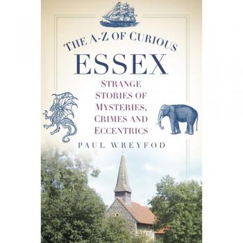 The AZ of Curious Essex Paul Wreyford