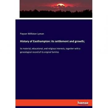 History of Easthampton: its settlement and growth;: Its material, educational, and religious interests, together with a genealogical record of its original families