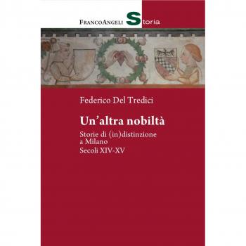 Un' altra nobiltà. Storie di (in)distinzione a Milano. Secc. XIV-XV
