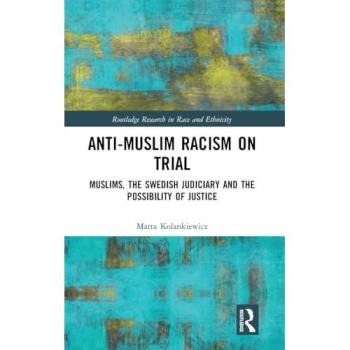 Anti-Muslim Racism on Trial: Muslims, the Swedish Judiciary and the Possibility of Justice (Routledge Research in Race and Ethnicity)