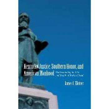 Kentucky Justice, Southern Honor, and American Manhood: Understanding the Life and Death of Richard Reid (Southern Biography Series)