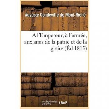 A l'Empereur, à l'armée, aux amis de la patrie et de la gloire