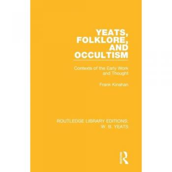Yeats, Folklore and Occultism: Contexts of the Early Work and Thought (Routledge Library Editions: W. B. Yeats)