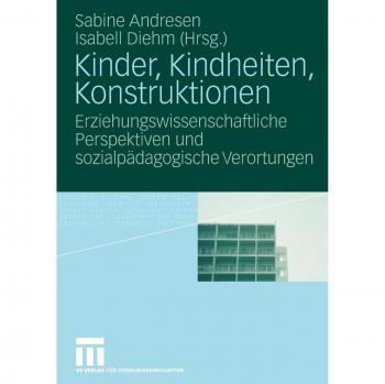 Sabine Andresen Kinder, Kindheiten, Konstruktionen: Erziehungswissenschaftliche Perspektiven Und Sozialpädagogische Verortungen (German Edition)