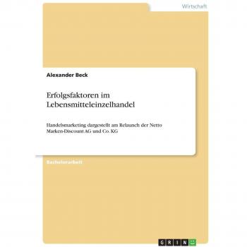 Erfolgsfaktoren im Lebensmitteleinzelhandel: Handelsmarketing dargestellt am Relaunch der Netto Marken-Discount AG und Co. KG