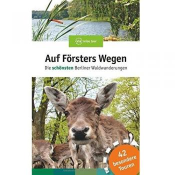 Auf Fo¨rsters Wegen - die scho¨nsten Berliner Waldwanderungen | Thorsten Wiehle