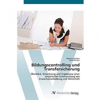 Bildungscontrolling und Transfersicherung: Überblick, Einordnung und Ergebnisse  einer empirischen Untersuchung von  Erwachsenenbildung und Wirtschaft