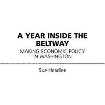 A Year Inside the Beltway: Making Economic Policy in Washington