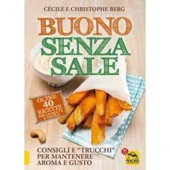 Buono senza sale. Oltre 40 ricette per la salute a tavola