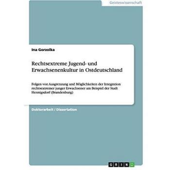 Rechtsextreme Jugend- und Erwachsenenkultur in Ostdeutschland: Folgen von Ausgrenzung und Möglichkeiten der Integration rechtsextremer junger ... Beispiel der Stadt Hennigsdorf