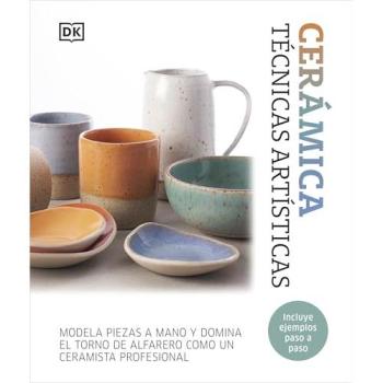 Cerámica. Técnicas artísticas: Modela piezas a mano y domina el torno de alfarero como un ceramista profesional (Tapa dura).