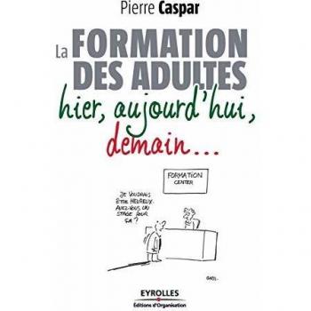 Pierre Caspar La Formation Des Adultes : Hier, Aujourd'Hui, Demain...