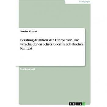 Beratungsfunktion der Lehrperson. Die verschiedenen Lehrerrollen im schulischen Kontext