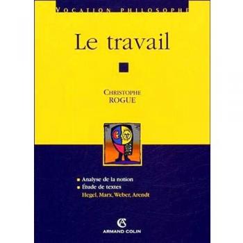 Le travail - Hegel, Marx, Weber, Arendt