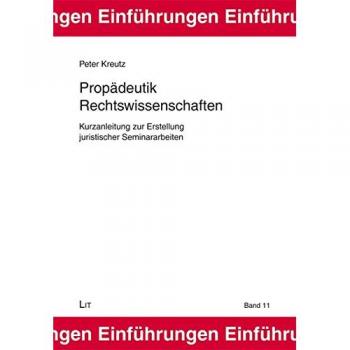 Propädeutik Rechtswissenschaften: Kurzanleitung zur Erstellung juristischer Seminararbeiten
