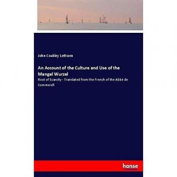 An Account of the Culture and Use of the Mangel Wurzel: Root of Scarcity - Translated from the French of the Abbé de Commerell