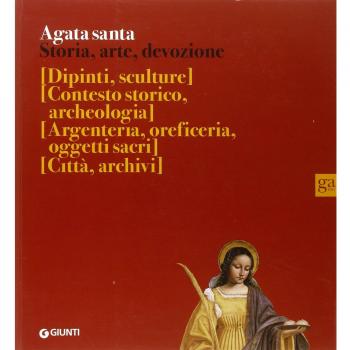 Agata santa. Storia, arte, devozione