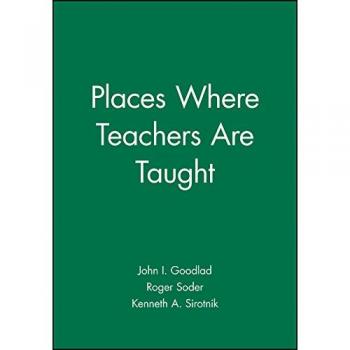 Places Where Teachers Are Taught by Kenneth A. Sirotnik