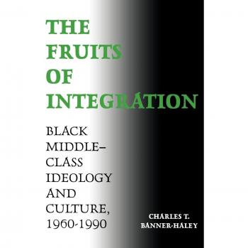 The Fruits of Integration: Black Middle-Class Ideology and Culture, 1960-1990