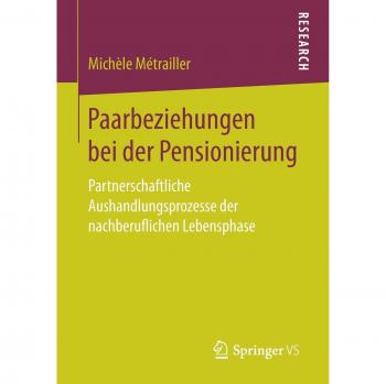 Paarbeziehungen bei der Pensionierung: Partnerschaftliche Aushandlungsprozesse der nachberuflichen Lebensphase