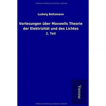Vorlesungen über Maxwells Theorie der Elektrizität und des Lichtes