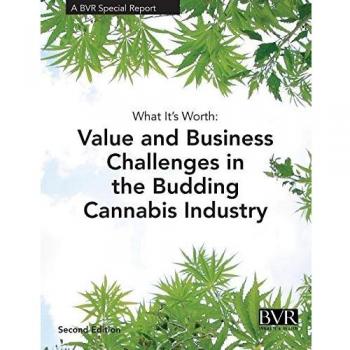 What It's Worth: Value and Challenges in the Budding Cannabis Industry: A BVR Special Report