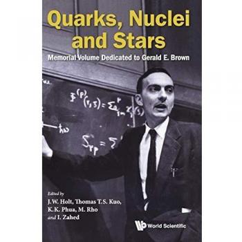 Quarks, Nuclei and Stars: Memorial Volume Dedicated for Gerald E Brown - [Livre en VO]