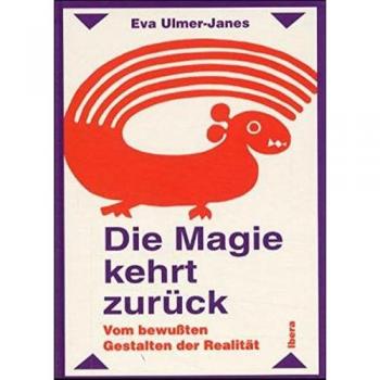 Eva Ulmer-Janes Die Magie Kehrt Zurück: Vom Bewußten Gestalten Der Realität