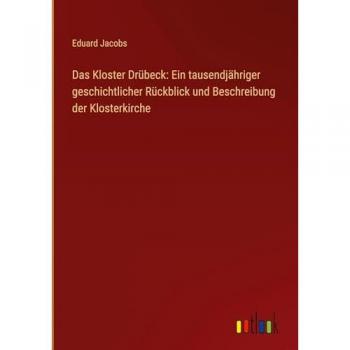 Das Kloster Drübeck: Ein tausendjähriger geschichtlicher Rückblick und Beschreibung der Klosterkirche