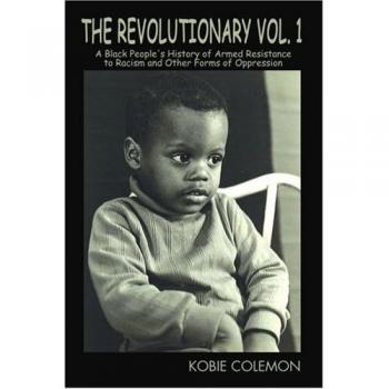 THE REVOLUTIONARY VOL. 1: A BLACK PEOPLE'S HISTORY OF ARMED RESISTANCE TO RACISM AND OTHER FORMS OF OPPRESSION