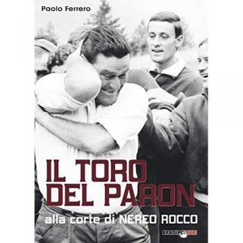 Il Toro del Paron. Alla corte di Nereo Rocco