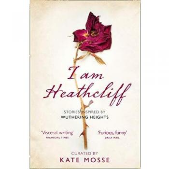 I Am Heathcliff : Stories Inspired by Wuthering Heights