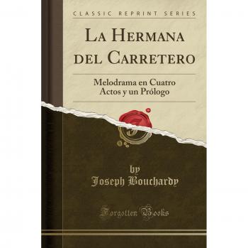 La Hermana del Carretero: Melodrama en Cuatro Actos y un Prólogo