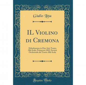 IL Violino di Cremona: Melodramma in Due Atti; Teatro Alla Scala, Primavera 1882, Società Orchestrale del Teatro Alla Scala